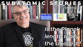20 Subatomic Stories Is the Planck length really the smallest?
