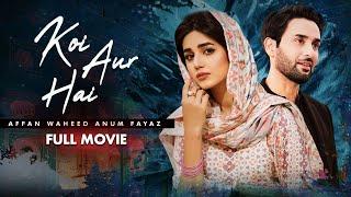 Koi Aur Hai کوئی اور ہے  Full Movie  Affan Waheed & Anum Fayyaz  Heartbreaking Story  C4B1G