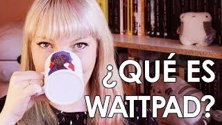 Qué es WATTPAD Por qué publicar en Wattpad 