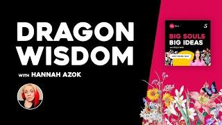 Dragon Wisdom with Hannah Azok  BIG SOULS BIG IDEAS