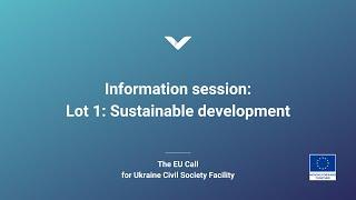 Information session. Lot 1. Sustainable development — The EU Call for Proposals 168048