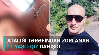 İmişlidə atalığı tərəfindən zorlanan 11 yaşlı qız DANIŞDI