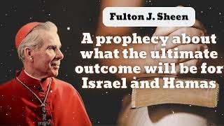 A prophecy about what the ultimate outcome will be for Israel and Hamas  Bishop Fulton J. Sheen