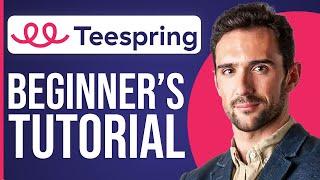 Full Teespring Tutorial For Beginners Complete Guide 2024