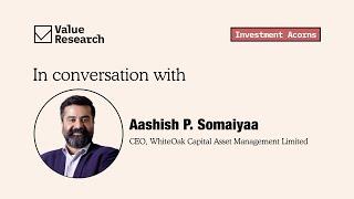 Thriving in the markets grey areas with Aashish P. Somaiyaa  WhiteOak Capital AMC  Value Research