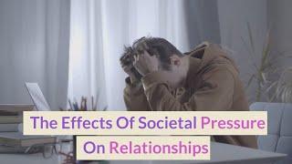 The Effects Of Societal Pressure On Relationships