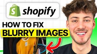 How To Fix Blurry Images on Shopify 2024 Updated Tutorial