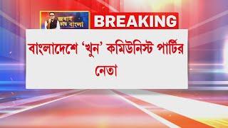 Bangladesh Unrest বাংলাদেশে ‘খু ন’ কমিউনিস্ট পার্টির নেতা সিপিবি নেতা প্রদীপ ভৌমিককে খু নের অভিযোগ