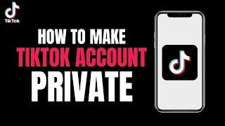 How to Make your Tiktok Account Private 2023