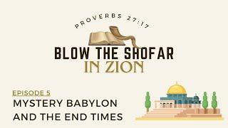 Mystery Babylon & The End Times  -  Blow The Shofar - Episode 5