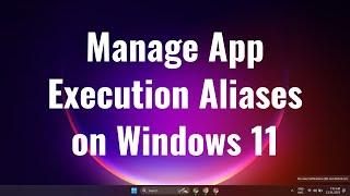 How to Manage App Execution Aliases on Windows 11 10 Tutorial