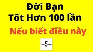 Đời Bạn Sẽ Tốt Hơn 100 lần NẾU BIẾT ĐIỀU NÀY