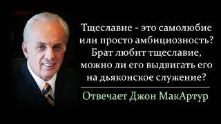 Тщеславие - это просто амбициозность? Можно за такое не допускать до служения? Джон МакАртур