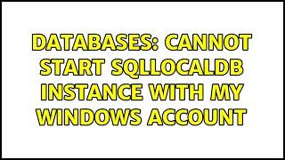 Databases Cannot start SqlLocalDB instance with my Windows account 9 Solutions