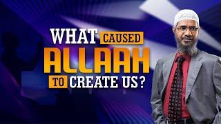 What Caused Allah to Create Us? - Dr Zakir Naik