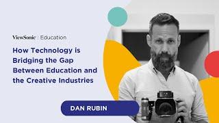 How Technology is Bridging the Gap Between Education & the Creative Industries  Dan Rubin