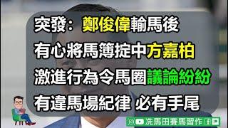 突發：鄭俊偉輸馬後，有心將馬簿掟中方嘉柏，激進行為令馬圈議論紛紛，有違馬場紀律，小組必跟手尾...--《馬圈短打》2023年4月10日