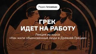 Древний грек идет на работу  Лекция из курса «Как жили обыкновенные люди в Древней Греции». АУДИО