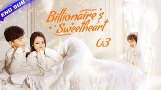 Billionaires Sweetheart EP03  CEO never expects that annoying girl will be the apple of his eyes