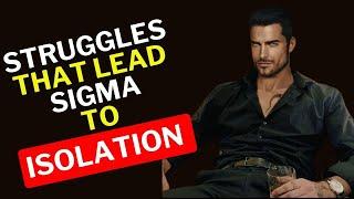 The Hidden Struggles That Lead Sigma Males to Isolation