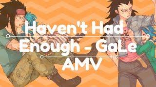 Havent Had Enough  GaLe AMV