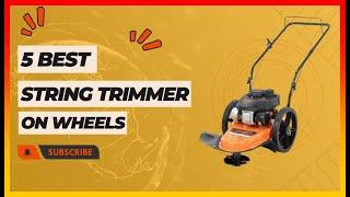  Best String Trimmer on Wheels ️ Top 5 Tested & Buying Guide