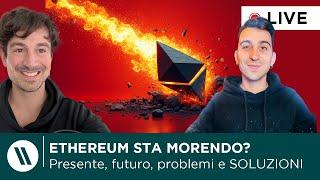 ETHEREUM STA MORENDO?  Presente Futuro problemi e loro soluzioni