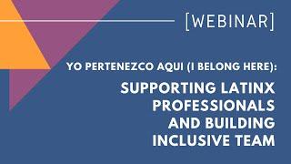 Yo Pertenezco Aqui I Belong Here Supporting Latinx Professionals and Building Inclusive Team