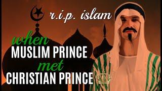 When Muslim Prince Met Christian Prince R.I.P. Islam