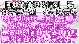 阿爹偷偷把我拉到一邊，從手裡拿出一小塊麥芽糖，快吃，別讓那三個小子瞧見，以後就沒有麥芽糖吃了，是賣糖的阿爺不做糖了嗎，是呀，阿爺家的大兒要走了【幸福人生】#為人處世#生活經驗#情感故事