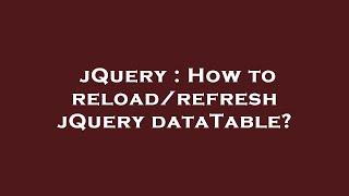 jQuery  How to reloadrefresh jQuery dataTable?