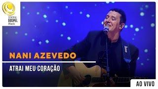 Nani Azevedo - Atrai meu Coração  DVD Excelência Ao Vivo