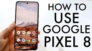 How To Use Google Pixel 8 Complete Beginners Guide