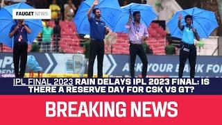 IPL 2023 Final Is There a Reserve Day for CSK vs GT?