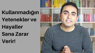 Kullanmadığın Yetenekler ve Hayaller Sana Zarar Verir