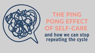 The ping pong effect of self-care and how we can stop repeating the cycle