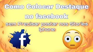 Como Colocar Destaque no facebook sem Precisar postar nos Stories  iphone