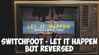 SWITCHFOOT - LET IT HAPPEN but REVERSED