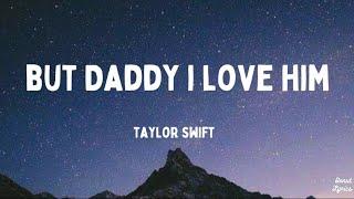 But Daddy I Love Him - Taylor Swift Lyrics