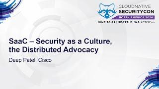 SaaC – Security as a Culture the Distributed Advocacy - Deep Patel Cisco