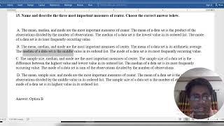 15. Name and describe the three most important measures of center. Choose the correct answer below.