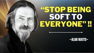 STOP BEING SOFT TO EVERYONE ALAN WATTS BEST SPEECH