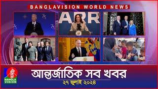 আন্তর্জাতিক সব খবর  Banglavision World News  27 JULY 2024  International News Bulletin