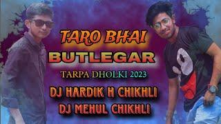 TARO BHAI BUTLEGAR  TARPA DHOLKI 2023  DJ HARDIK H CHIKHLI FT. DJ MEHUL CHIKHLI