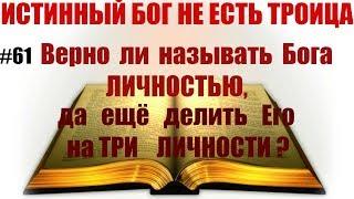 #61 Верно ли называть Бога ЛИЧНОСТЬЮ да ещё делить Его на ТРИ ЛИЧНОСТИ?