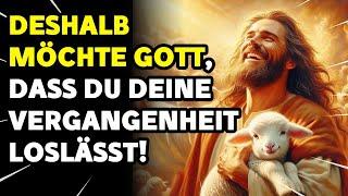 Gründe warum Gott möchte dass du deine Vergangenheit loslässt Gott sagt  Gottes Botschaft heute