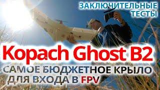 САМОЕ БЮДЖЕТНОЕ КРЫЛО ДЛЯ ВХОДА В FPV  Kopach Ghost B2  ДОРАБОТКИ И ОКОНЧАТЕЛЬНЫЕ ТЕСТЫ.