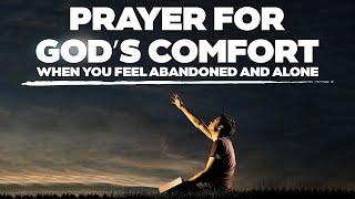 PRAYER FOR GOD’S COMFORT WHEN YOU FEEL ABANDONED AND ALONE -  - Christian Motivation