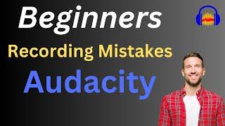 Recording mistakes that Preventing beginners to get a great voice in Audacity Real Example