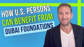 How U.S. Persons Can Benefit from Dubai Foundations?